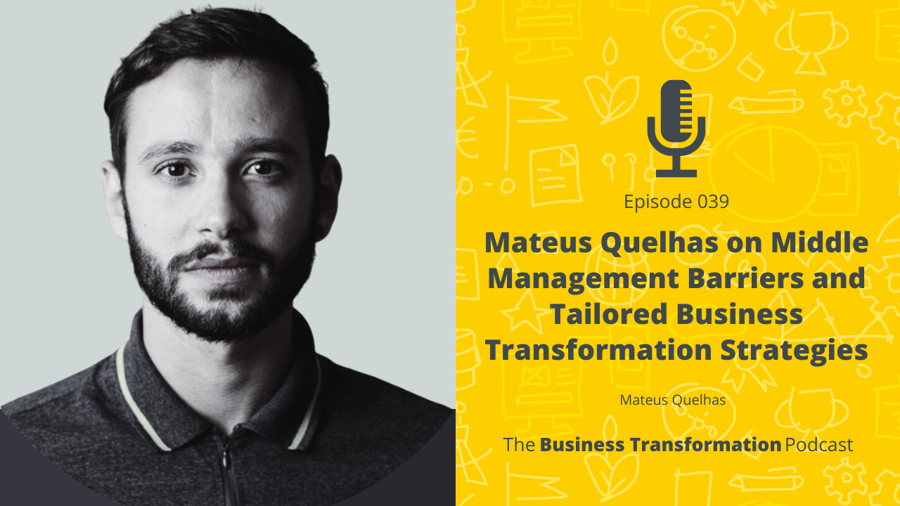 Episode 39: Mateus Quelhas on Middle Management Barriers and Tailored Business Transformation Strategies